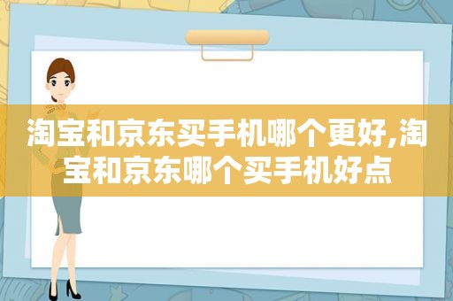 淘宝和京东买手机哪个更好,淘宝和京东哪个买手机好点