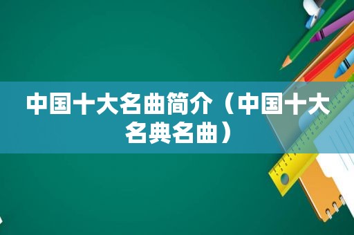 中国十大名曲简介（中国十大名典名曲）