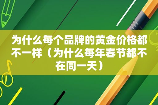 为什么每个品牌的黄金价格都不一样（为什么每年春节都不在同一天）