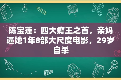 陈宝莲：四大癫王之首，亲 *** 她1年8部大尺度电影，29岁自杀