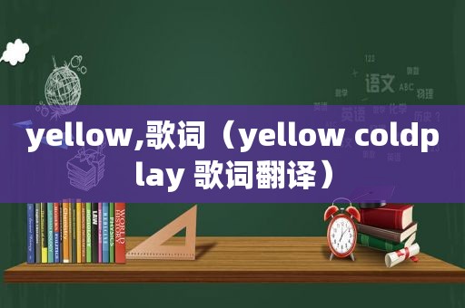 yellow,歌词（yellow coldplay 歌词翻译）