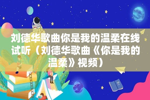 刘德华歌曲你是我的温柔在线试听（刘德华歌曲《你是我的温柔》视频）