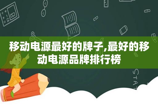 移动电源最好的牌子,最好的移动电源品牌排行榜