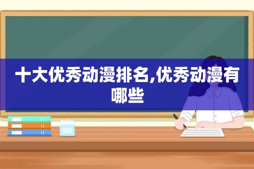 十大优秀动漫排名,优秀动漫有哪些