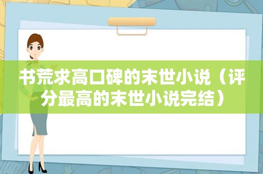 书荒求高口碑的末世小说（评分最高的末世小说完结）