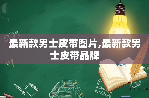 最新款男士皮带图片,最新款男士皮带品牌