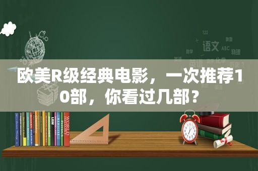 欧美R级经典电影，一次推荐10部，你看过几部？