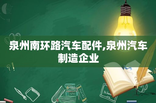 泉州南环路汽车配件,泉州汽车制造企业