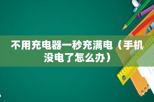 不用充电器一秒充满电（手机没电了怎么办）