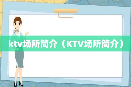 ktv场所简介（KTV场所简介）