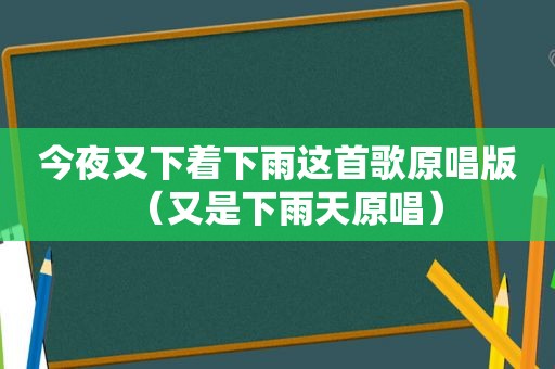 今夜又下着下雨这首歌原唱版（又是下雨天原唱）