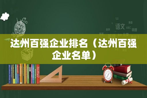 达州百强企业排名（达州百强企业名单）