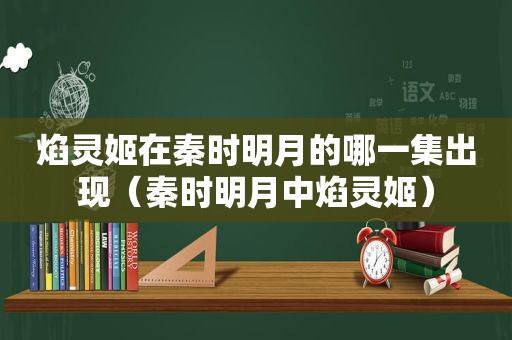 焰灵姬在秦时明月的哪一集出现（秦时明月中焰灵姬）