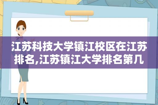 江苏科技大学镇江校区在江苏排名,江苏镇江大学排名第几