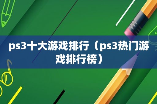 ps3十大游戏排行（ps3热门游戏排行榜）