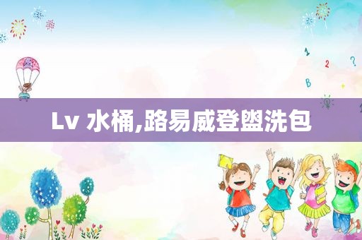 Lv 水桶,路易威登盥洗包