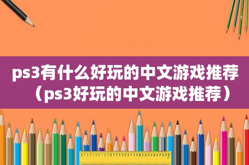 ps3有什么好玩的中文游戏推荐（ps3好玩的中文游戏推荐）