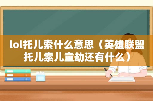 lol托儿索什么意思（英雄联盟托儿索儿童劫还有什么）