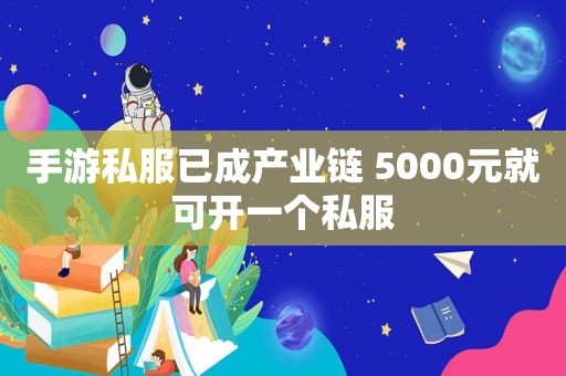 手游私服已成产业链 5000元就可开一个私服