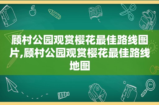 顾村公园观赏樱花最佳路线图片,顾村公园观赏樱花最佳路线地图