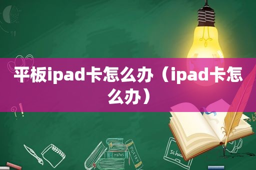 平板ipad卡怎么办（ipad卡怎么办）