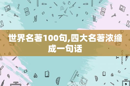 世界名著100句,四大名著浓缩成一句话