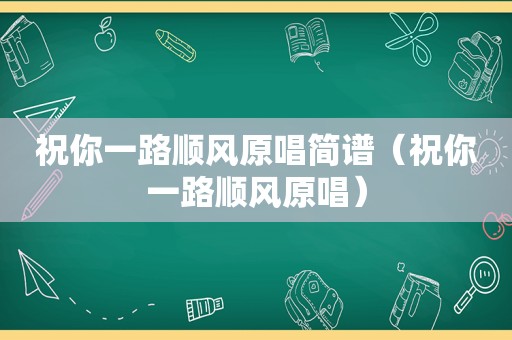 祝你一路顺风原唱简谱（祝你一路顺风原唱）