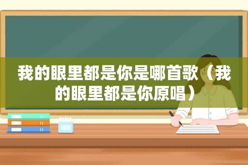 我的眼里都是你是哪首歌（我的眼里都是你原唱）