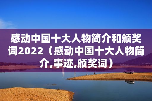 感动中国十大人物简介和颁奖词2022（感动中国十大人物简介,事迹,颁奖词）