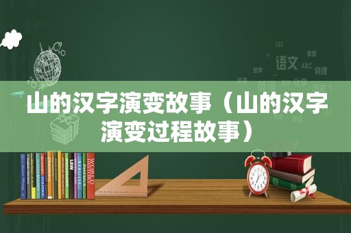 山的汉字演变故事（山的汉字演变过程故事）