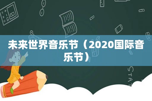 未来世界音乐节（2020国际音乐节）