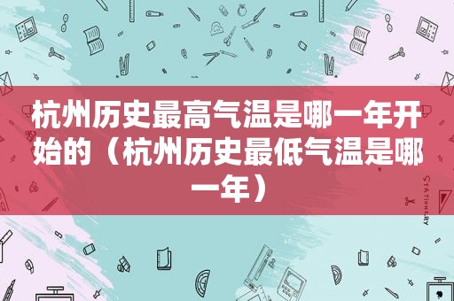 杭州历史最高气温是哪一年开始的（杭州历史最低气温是哪一年）