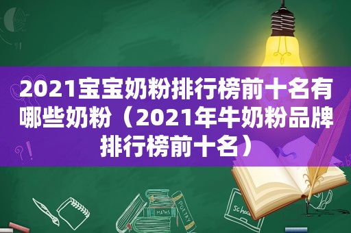 2021宝宝奶粉排行榜前十名有哪些奶粉（2021年牛奶粉品牌排行榜前十名）