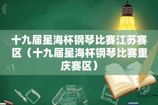 十九届星海杯钢琴比赛江苏赛区（十九届星海杯钢琴比赛重庆赛区）