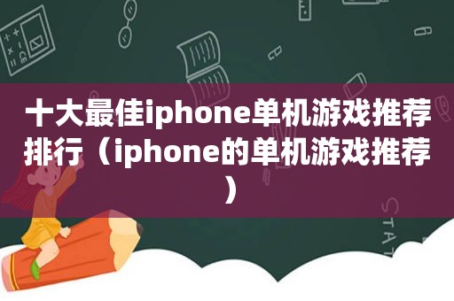 十大最佳iphone单机游戏推荐排行（iphone的单机游戏推荐）