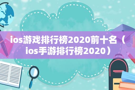 ios游戏排行榜2020前十名（ios手游排行榜2020）