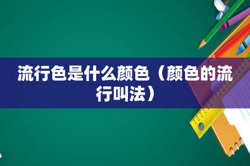 流行色是什么颜色（颜色的流行叫法）