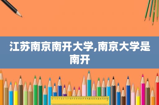 江苏南京南开大学,南京大学是南开