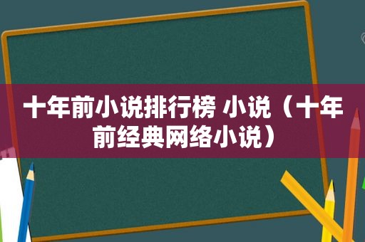 十年前小说排行榜 小说（十年前经典网络小说）