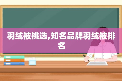 羽绒被挑选,知名品牌羽绒被排名