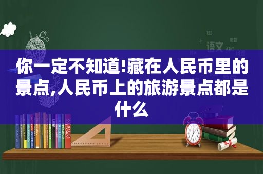 你一定不知道!藏在人民币里的景点,人民币上的旅游景点都是什么