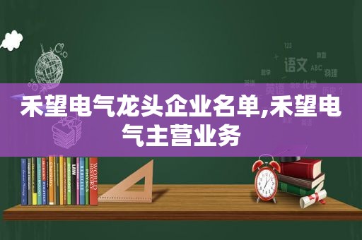 禾望电气龙头企业名单,禾望电气主营业务