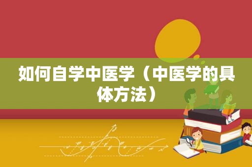 如何自学中医学（中医学的具体方法）