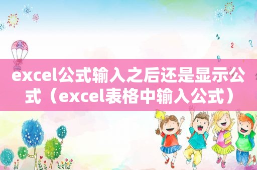 excel公式输入之后还是显示公式（excel表格中输入公式）