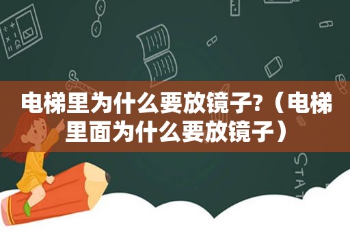 电梯里为什么要放镜子?（电梯里面为什么要放镜子）