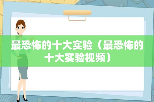 最恐怖的十大实验（最恐怖的十大实验视频）