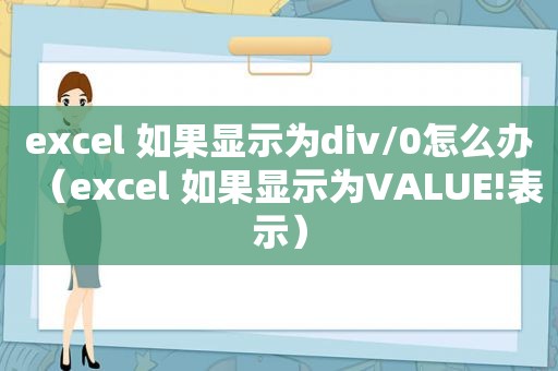 excel 如果显示为div/0怎么办（excel 如果显示为VALUE!表示）