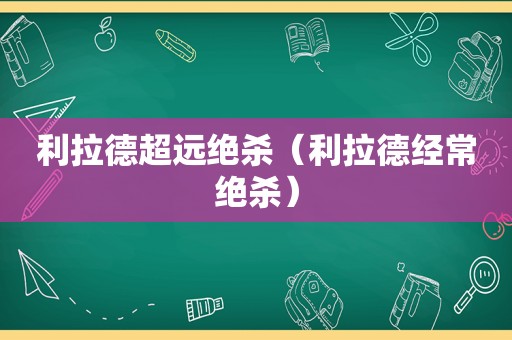 利拉德超远绝杀（利拉德经常绝杀）