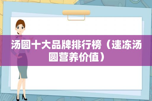 汤圆十大品牌排行榜（速冻汤圆营养价值）