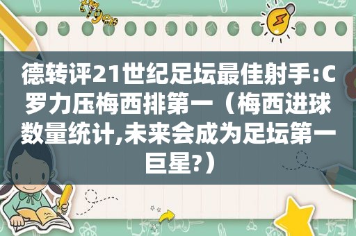 德转评21世纪足坛最佳射手:C罗力压梅西排第一（梅西进球数量统计,未来会成为足坛第一巨星?）